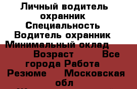 Личный водитель- охранник › Специальность ­ Водитель охранник › Минимальный оклад ­ 90 000 › Возраст ­ 41 - Все города Работа » Резюме   . Московская обл.,Железнодорожный г.